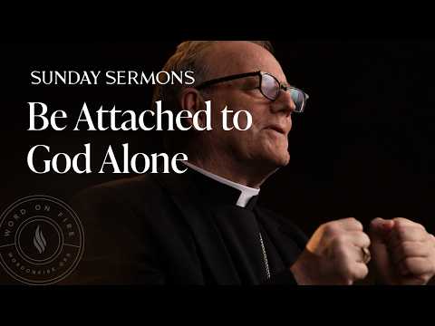 Be Attached to God Alone - Bishop Barron's Sunday Sermon